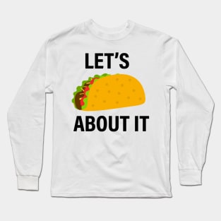 Let's taco about Long Sleeve T-Shirt